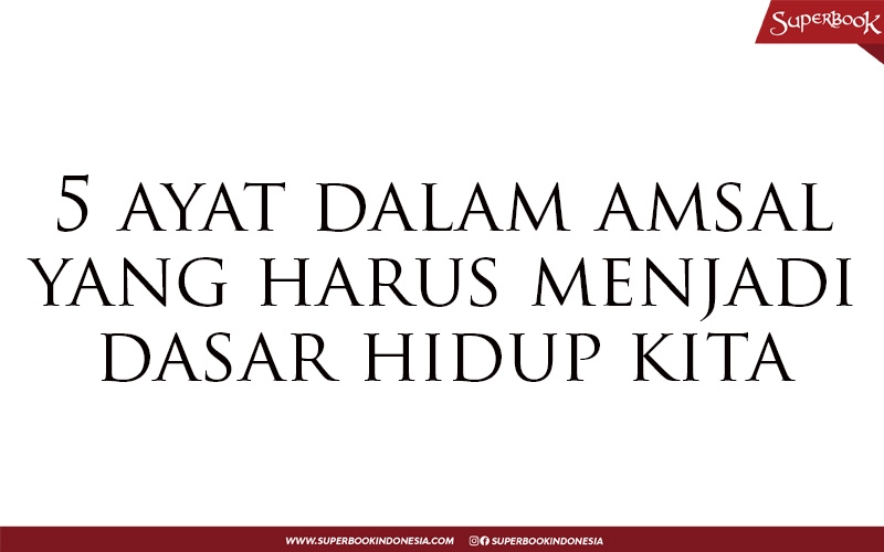 5 Ayat Dalam Amsal Yang Harus Menjadi Dasar Hidup Kita